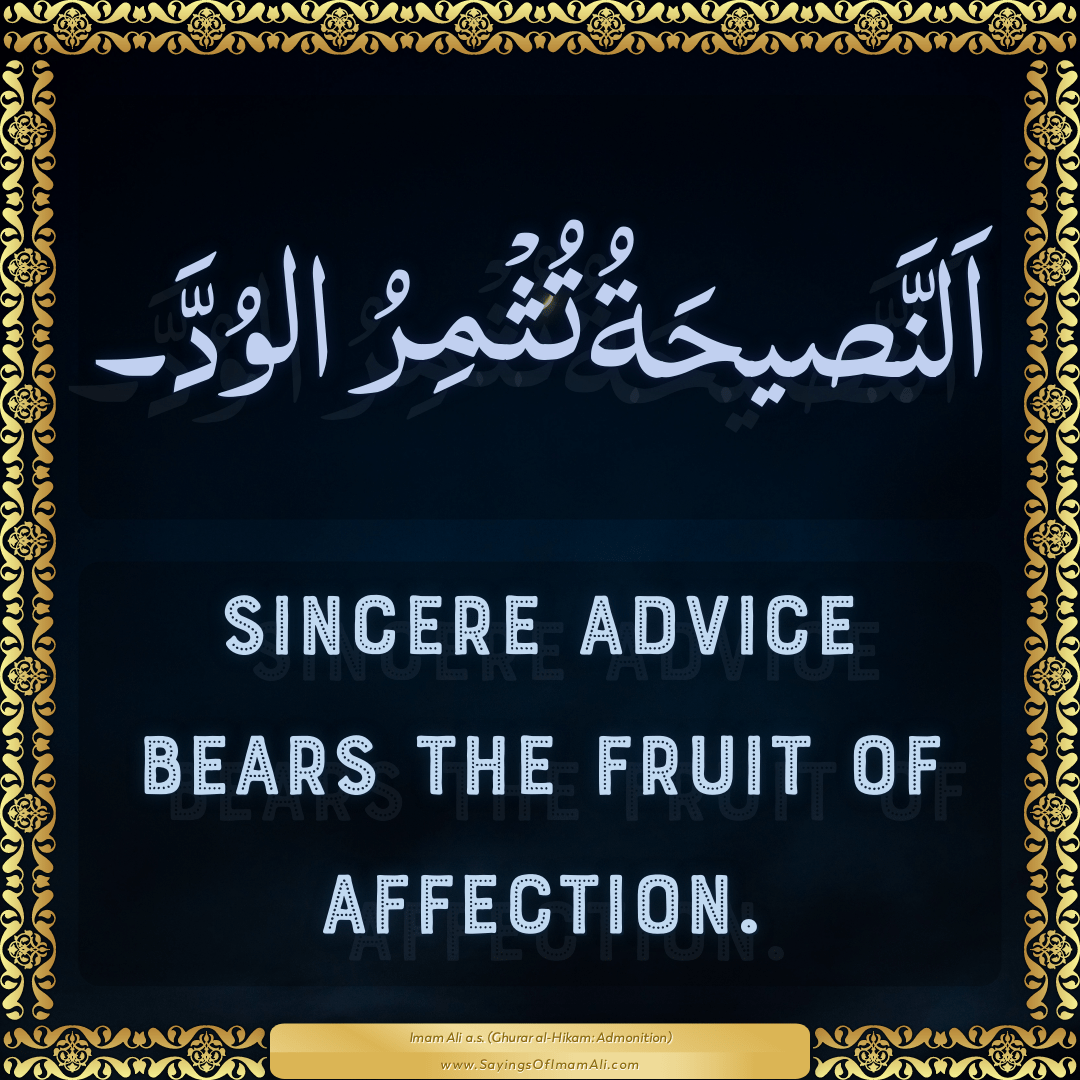 Sincere advice bears the fruit of affection.